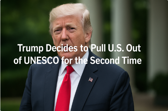 Trump Decides to Pull U.S. Out of UNESCO for the Second Time